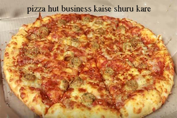 Pizza Hut Business kaise Shuru kare पिज्जा हट का फ्रैंचाइजी