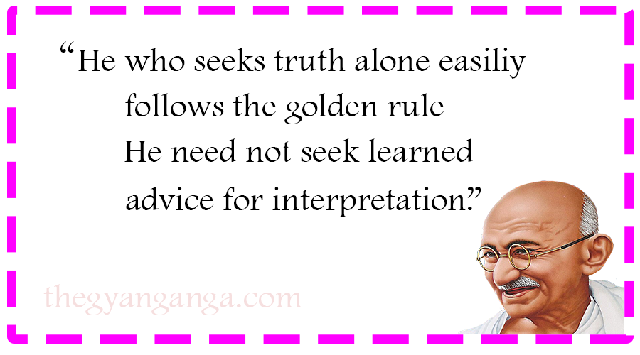 he who seeks truth alone easiliy follows the golden rule.he need not seek learned advice for interpretation.
