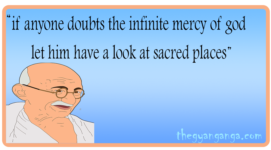 if anyone doubts the infinite mercy of god, let him have a look at sacred places.