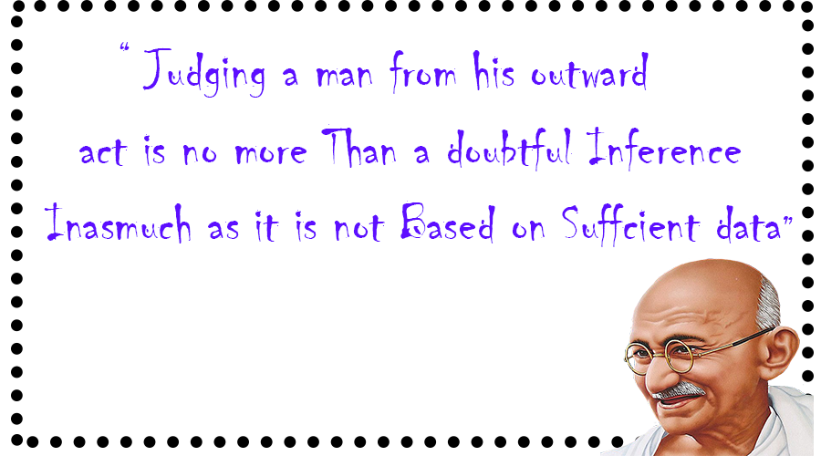 Judging a man from his outward act is no more Than a doubtful Inference,Inasmuch as it is not Based on Suffcient data.