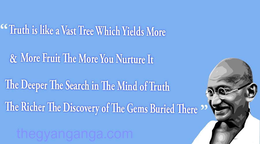 Truth is like a vast tree which yields more and more fruit the more you nurture it. The deeper the search in the mind of truth, the richer the discovery of the gems buried there.